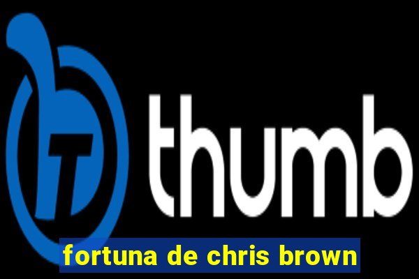 fortuna de chris brown